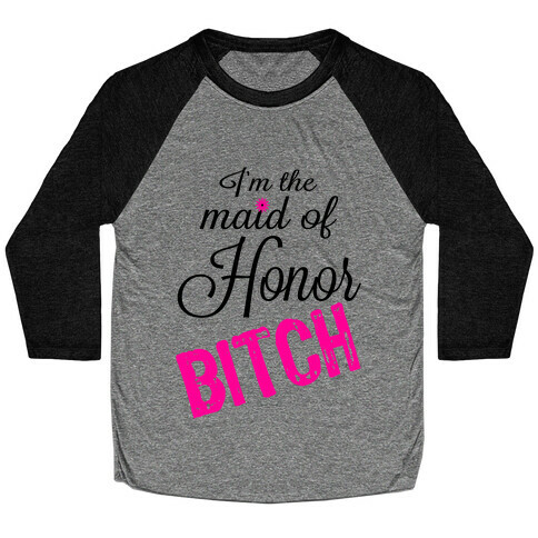 I'm the Maid of Honor, Bitch! Baseball Tee