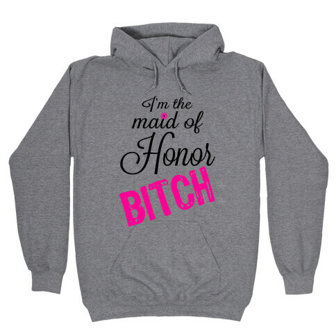 I'm the Maid of Honor, Bitch! Hooded Sweatshirt