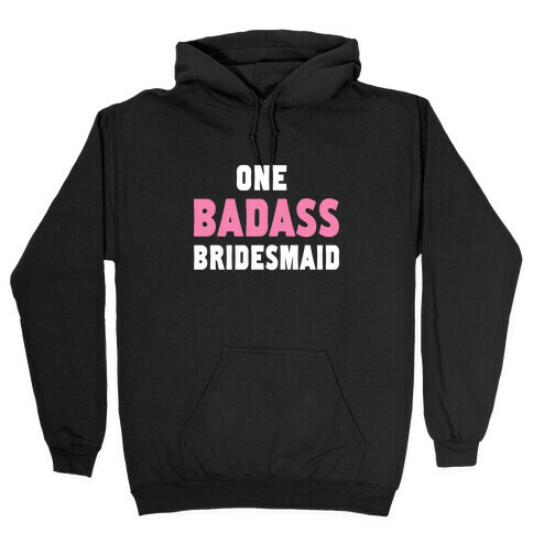 One Badass Bridesmaid Hooded Sweatshirt