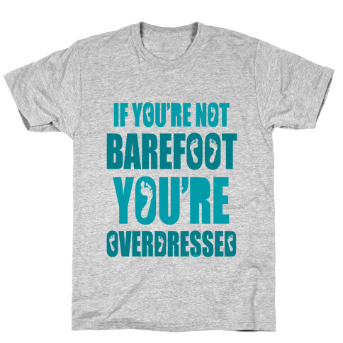 If You're Not Barefoot You're Overdressed T-Shirt