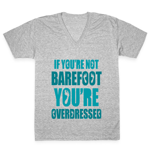 If You're Not Barefoot You're Overdressed V-Neck Tee Shirt