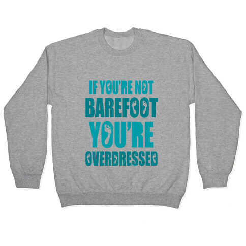 If You're Not Barefoot You're Overdressed Pullover