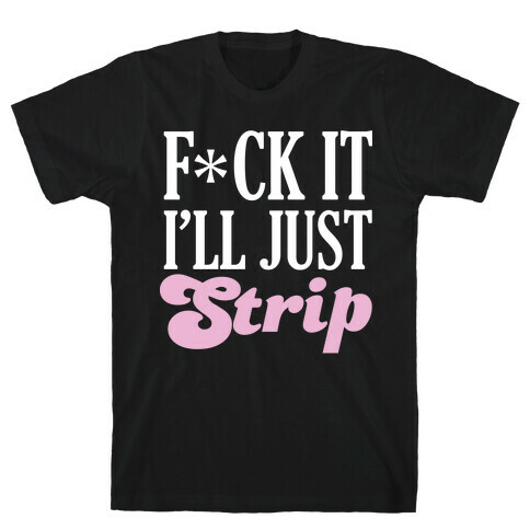 F*** It I'll Just Strip (Censored) T-Shirt
