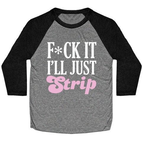 F*** It I'll Just Strip (Censored) Baseball Tee