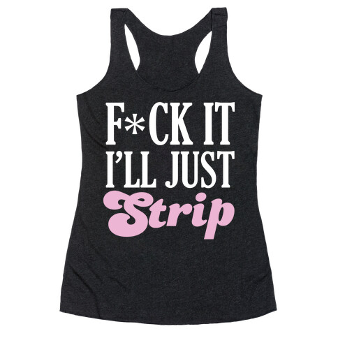 F*** It I'll Just Strip (Censored) Racerback Tank Top