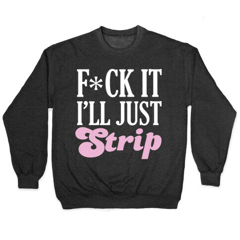 F*** It I'll Just Strip (Censored) Pullover