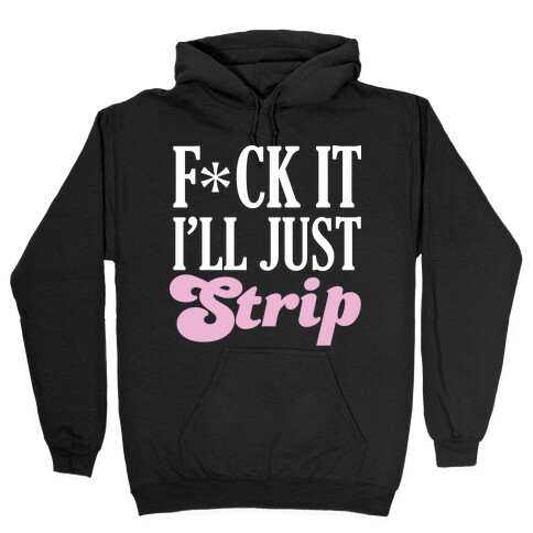 F*** It I'll Just Strip (Censored) Hooded Sweatshirt