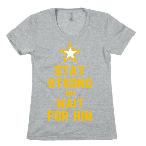 Stay Strong and Wait for Him (Army) Womens T-Shirt