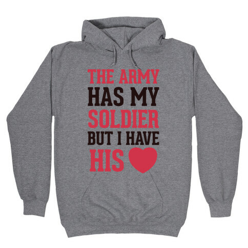 The Military May Have My Soldier, But I Have His Heart Hooded Sweatshirt