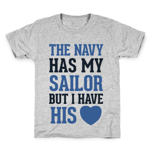 The Navy Has My Sailor, But I Have His Heart Kids T-Shirt