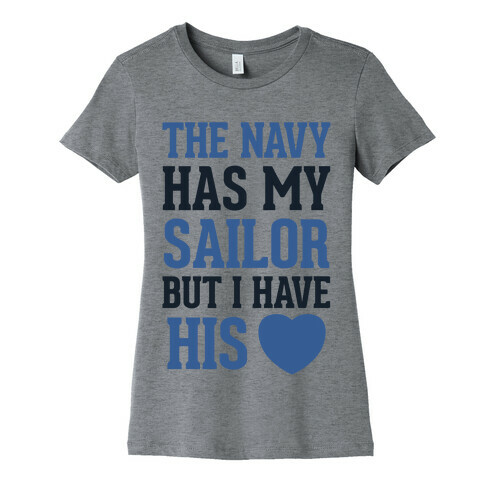 The Navy Has My Sailor, But I Have His Heart Womens T-Shirt