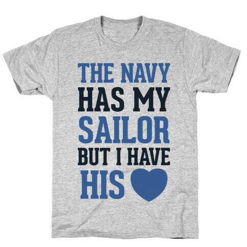 The Navy Has My Sailor, But I Have His Heart T-Shirt