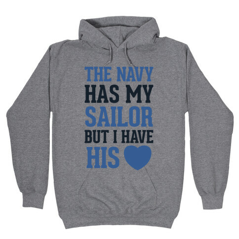 The Navy Has My Sailor, But I Have His Heart Hooded Sweatshirt