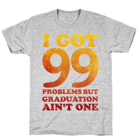 I Got 99 Problems but Graduation Ain't One T-Shirt