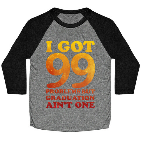 I Got 99 Problems but Graduation Ain't One Baseball Tee