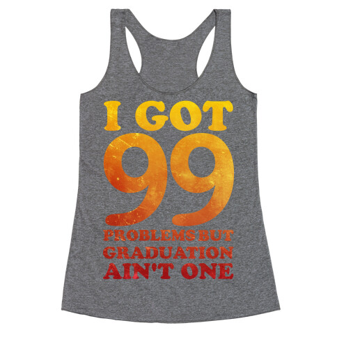 I Got 99 Problems but Graduation Ain't One Racerback Tank Top