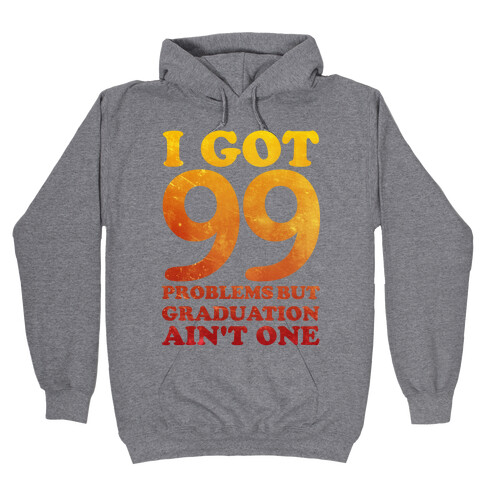 I Got 99 Problems but Graduation Ain't One Hooded Sweatshirt