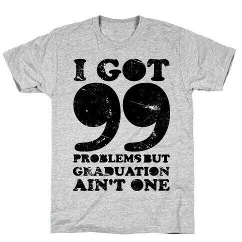 I Got 99 Problems but Graduation Ain't One T-Shirt