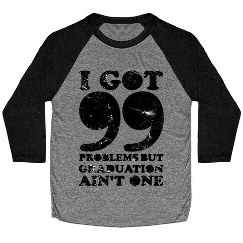 I Got 99 Problems but Graduation Ain't One Baseball Tee