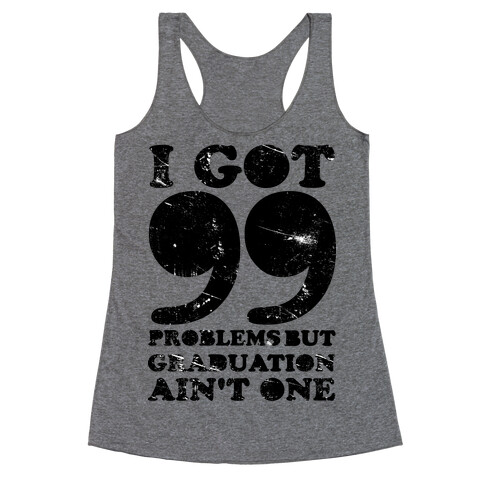 I Got 99 Problems but Graduation Ain't One Racerback Tank Top