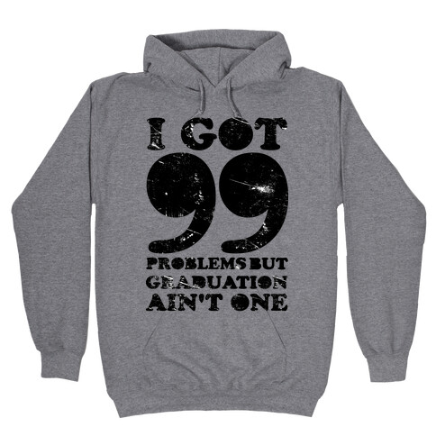 I Got 99 Problems but Graduation Ain't One Hooded Sweatshirt