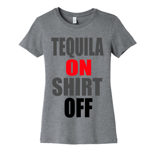 Tequila On. Shirt Off.  Womens T-Shirt