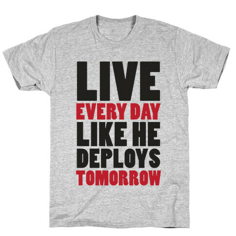 Live Every Day Like He Deploys Tomorrow (V-Neck) T-Shirt