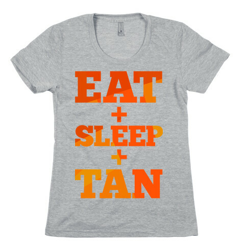 Eat + Sleep + Tan Womens T-Shirt