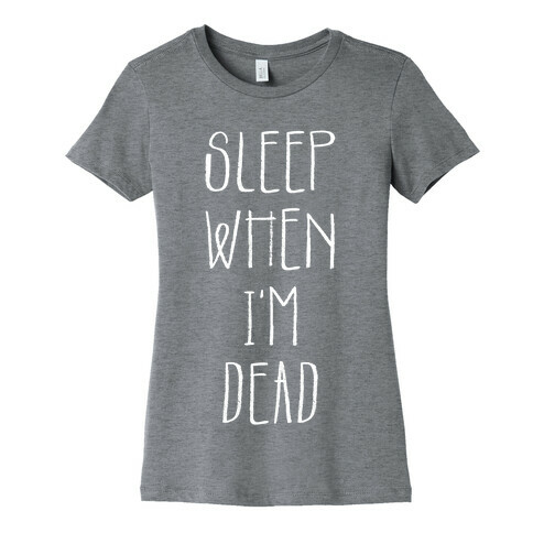 Sleep When I'm Dead Womens T-Shirt