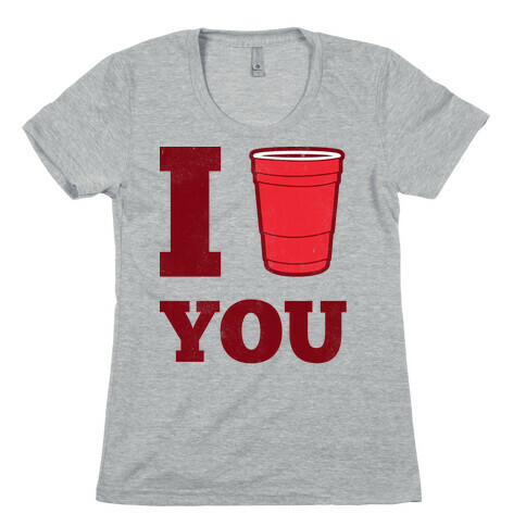I Solo Cup You Womens T-Shirt
