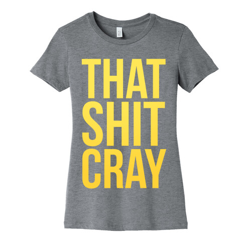 That Shit Cray Womens T-Shirt