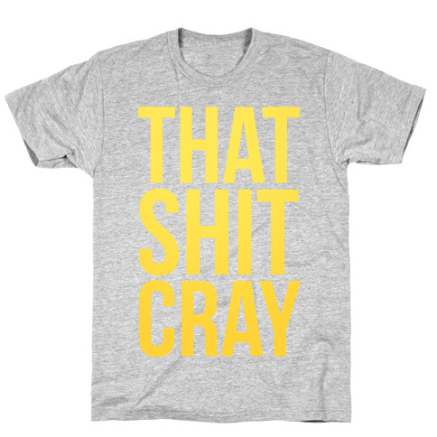 That Shit Cray T-Shirt