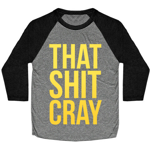 That Shit Cray Baseball Tee