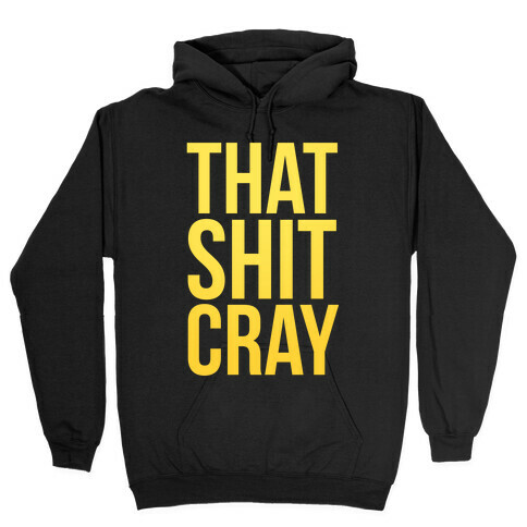 That Shit Cray Hooded Sweatshirt