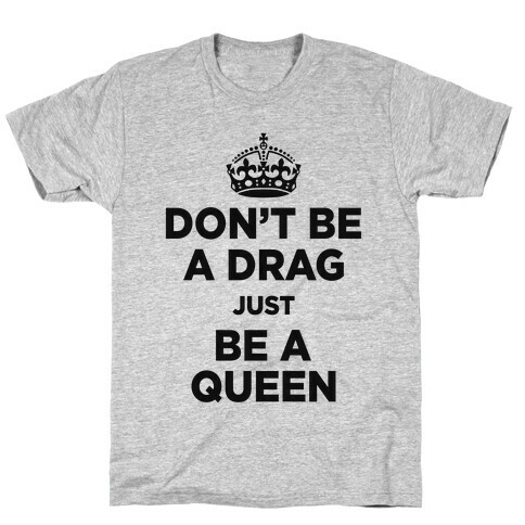 Don't Be A Drag Just Be a Queen (V-Neck) T-Shirt