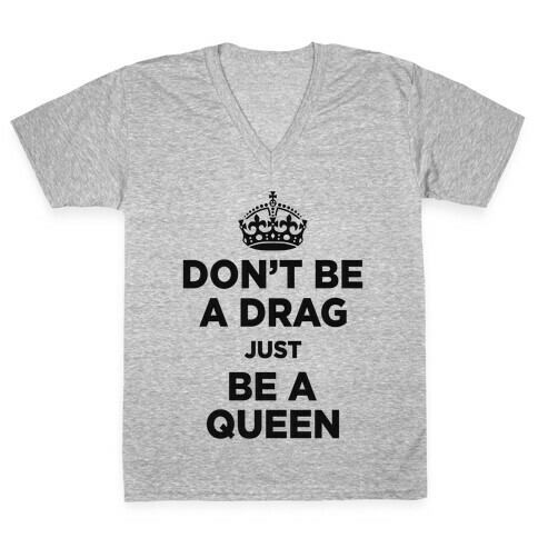 Don't Be A Drag Just Be a Queen (V-Neck) V-Neck Tee Shirt