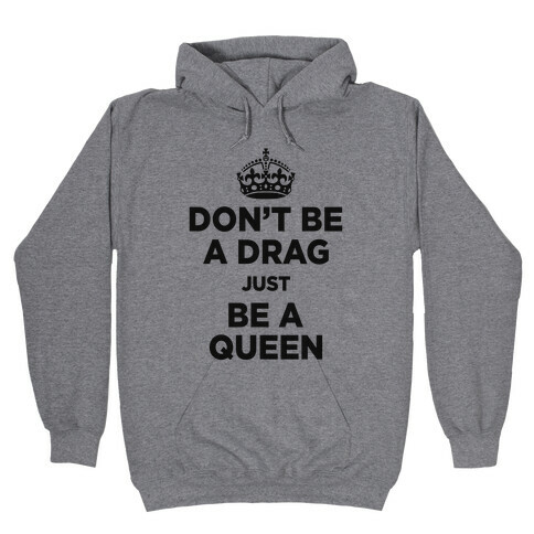 Don't Be A Drag Just Be a Queen (V-Neck) Hooded Sweatshirt