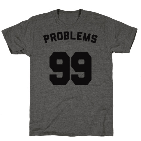 99 Problems (Shirt) T-Shirt