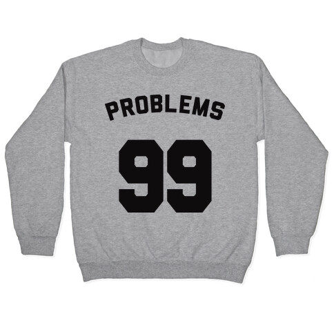 99 Problems (Shirt) Pullover