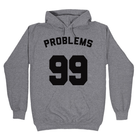 99 Problems (Shirt) Hooded Sweatshirt