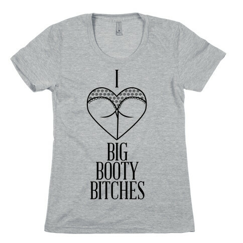 I Love Big Booty Bitches Womens T-Shirt