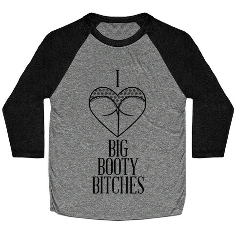 I Love Big Booty Bitches Baseball Tee