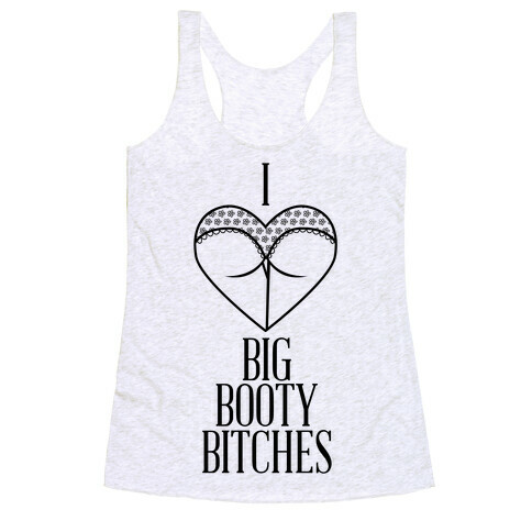 I Love Big Booty Bitches Racerback Tank Top