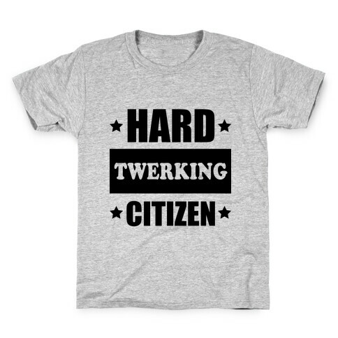 Hard Twerking Citizen Kids T-Shirt