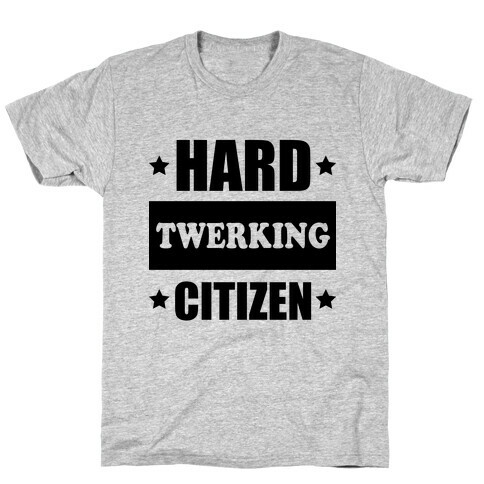 Hard Twerking Citizen T-Shirt