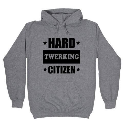 Hard Twerking Citizen Hooded Sweatshirt