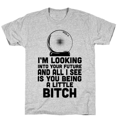 I'm Looking into Your Future... T-Shirt