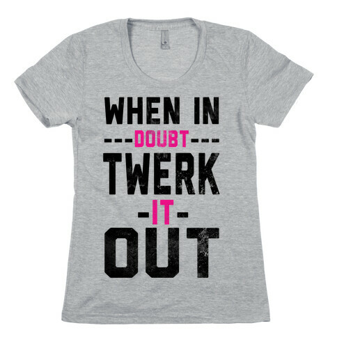 When It Doubt, Twerk It Out! Womens T-Shirt