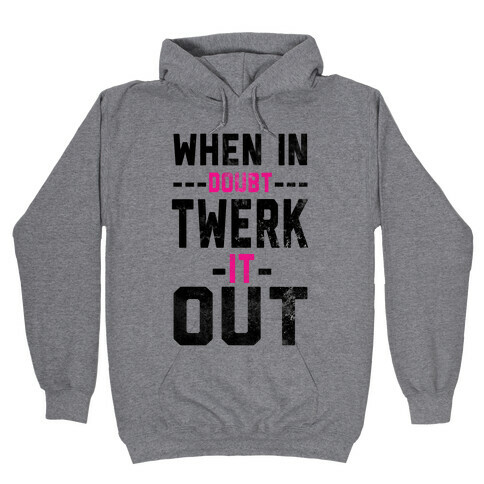 When It Doubt, Twerk It Out! Hooded Sweatshirt