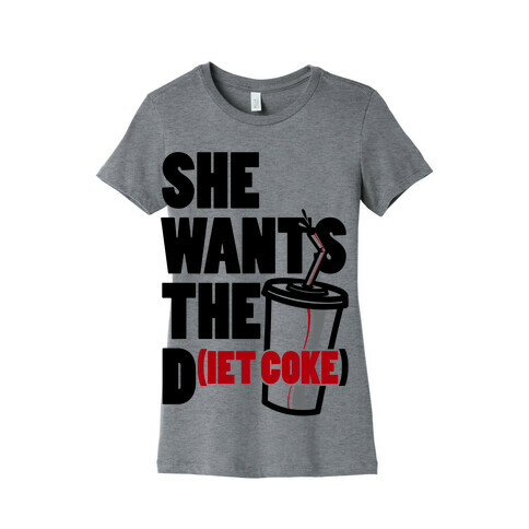 She Wants The D(iet Coke) Womens T-Shirt
